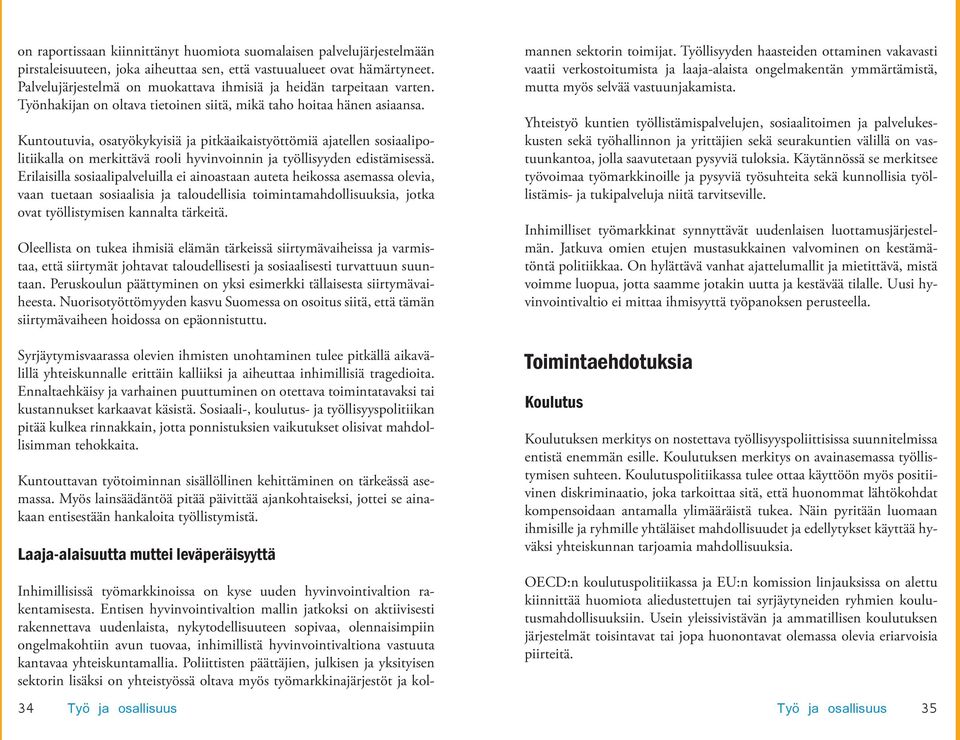 Kuntoutuvia, osatyökykyisiä ja pitkäaikaistyöttömiä ajatellen sosiaalipolitiikalla on merkittävä rooli hyvinvoinnin ja työllisyyden edistämisessä.