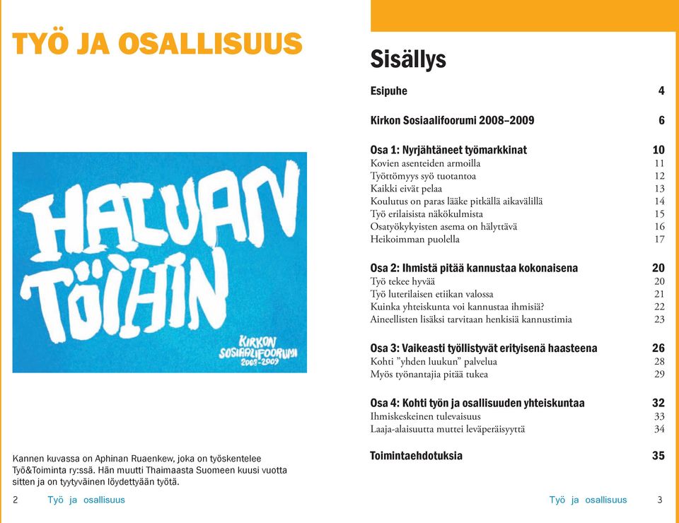 Kirkon Sosiaalifoorumi 2008 2009 6 Osa 1: Nyrjähtäneet työmarkkinat 10 Kovien asenteiden armoilla 11 Työttömyys syö tuotantoa 12 Kaikki eivät pelaa 13 Koulutus on paras lääke pitkällä aikavälillä 14