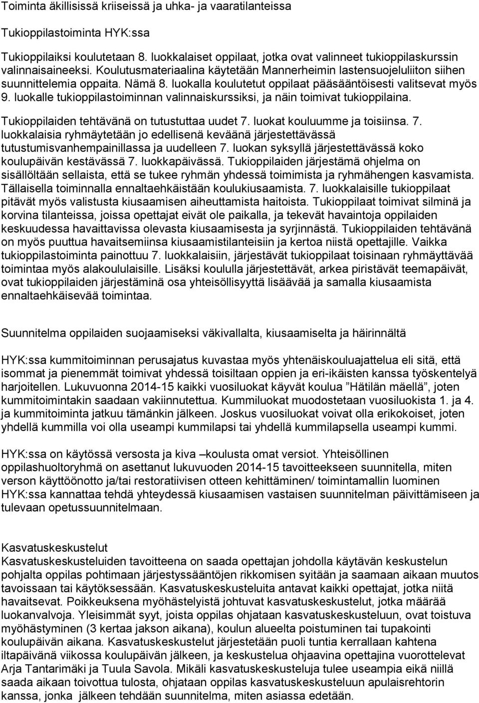 luokalle tukioppilastoiminnan valinnaiskurssiksi, ja näin toimivat tukioppilaina. Tukioppilaiden tehtävänä on tutustuttaa uudet 7.