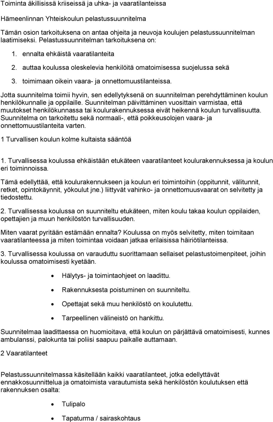 toimimaan oikein vaara- ja onnettomuustilanteissa. Jotta suunnitelma toimii hyvin, sen edellytyksenä on suunnitelman perehdyttäminen koulun henkilökunnalle ja oppilaille.