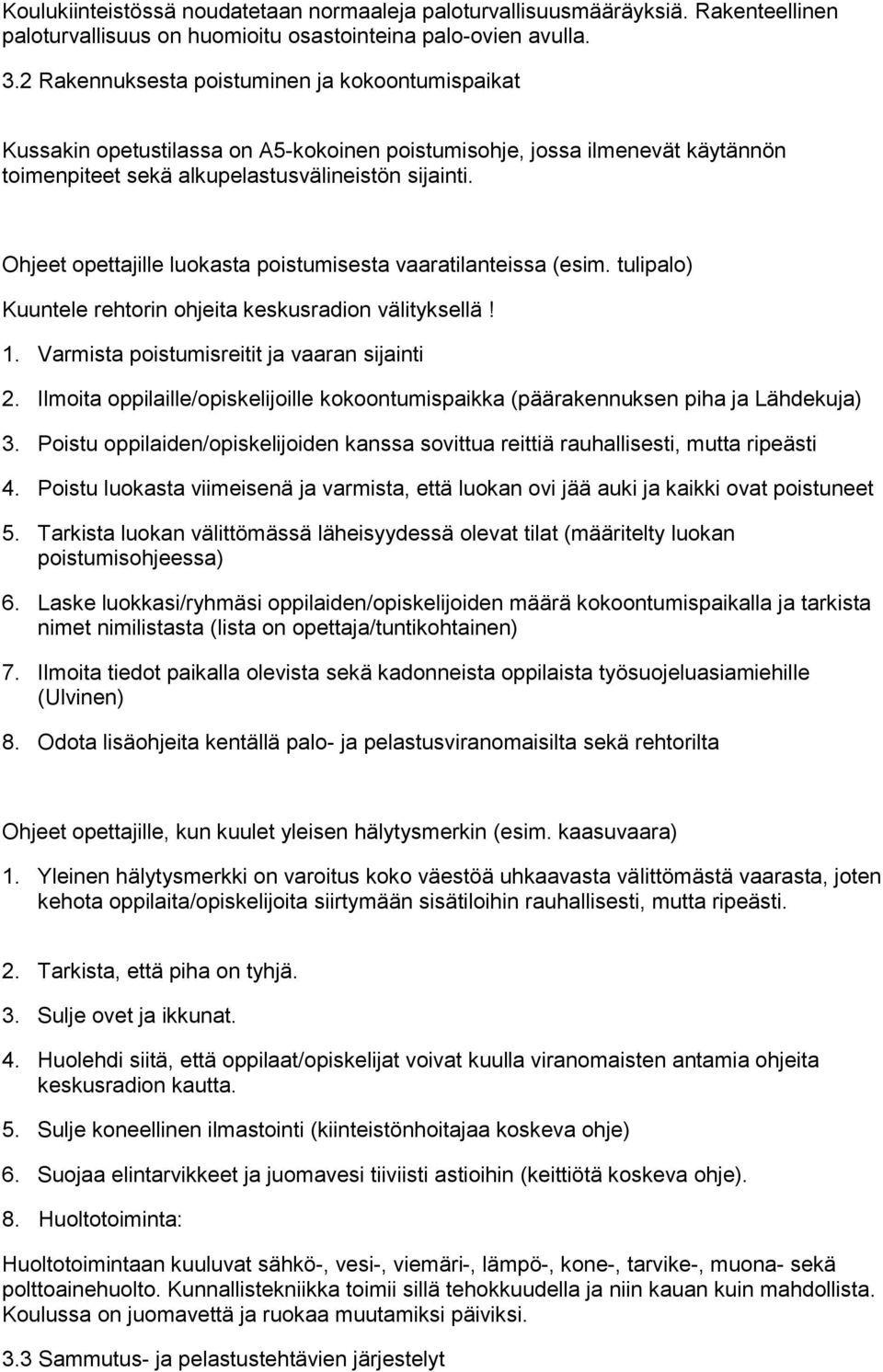 Ohjeet opettajille luokasta poistumisesta vaaratilanteissa (esim. tulipalo) Kuuntele rehtorin ohjeita keskusradion välityksellä! 1. Varmista poistumisreitit ja vaaran sijainti 2.