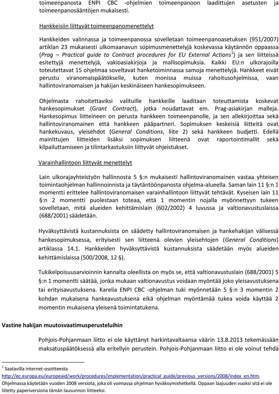 käytännön oppaassa (Prag Practical guide to Contract procedures for EU External Actions 1 ) ja sen liitteissä esitettyjä menettelyjä, vakioasiakirjoja ja mallisopimuksia.