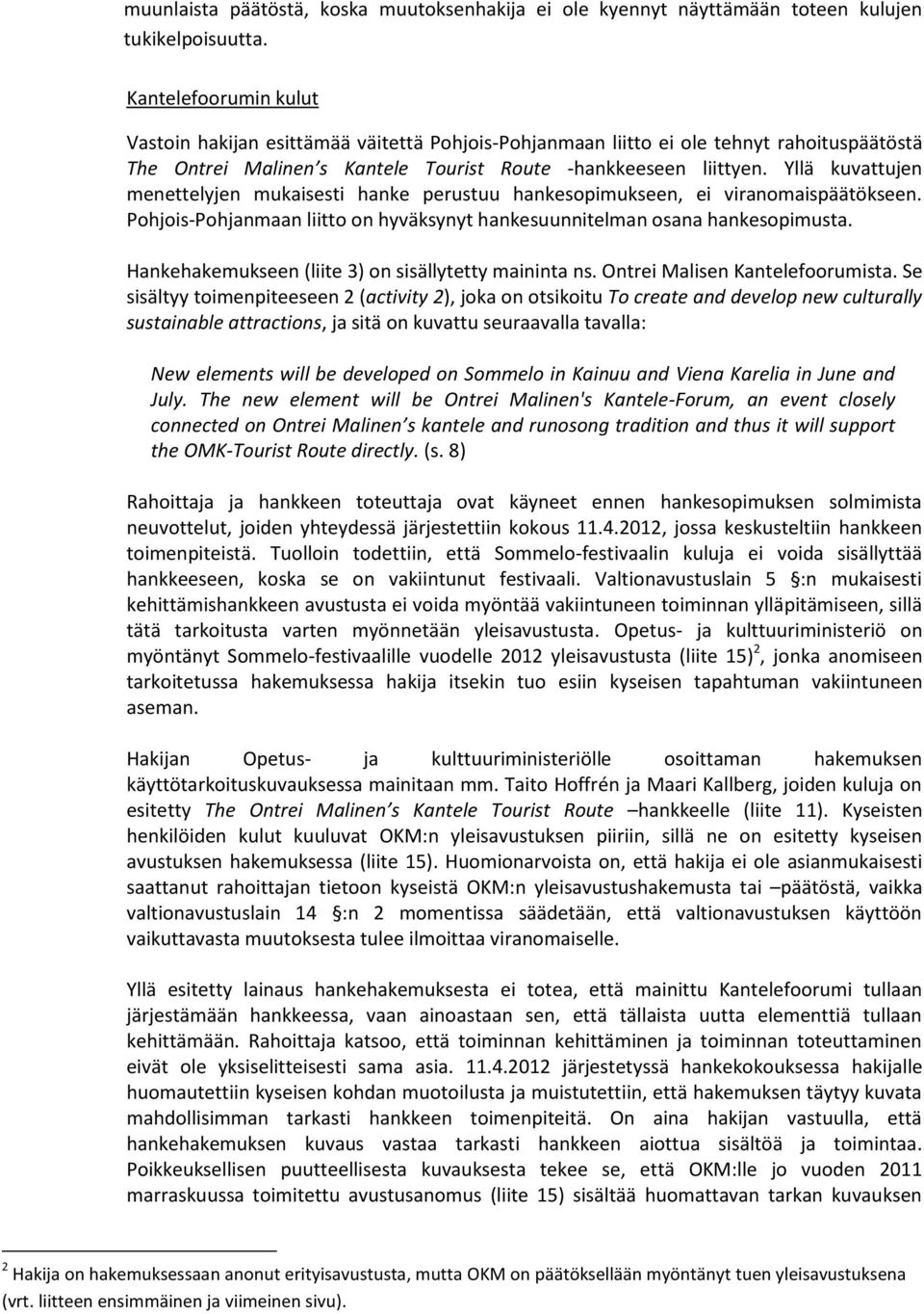 Yllä kuvattujen menettelyjen mukaisesti hanke perustuu hankesopimukseen, ei viranomaispäätökseen. Pohjois-Pohjanmaan liitto on hyväksynyt hankesuunnitelman osana hankesopimusta.