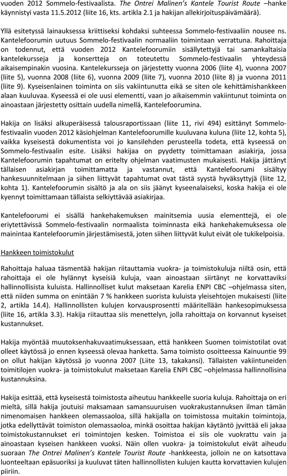 Rahoittaja on todennut, että vuoden 2012 Kantelefoorumiin sisällytettyjä tai samankaltaisia kantelekursseja ja konsertteja on toteutettu Sommelo-festivaalin yhteydessä aikaisempinakin vuosina.