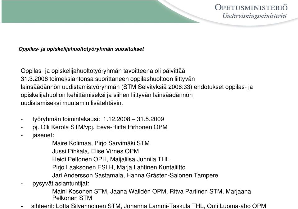 lainsäädännön uudistamiseksi muutamin lisätehtävin. - työryhmän toimintakausi: 1.12.2008 31.5.2009 - pj. Olli Kerola STM/vpj.