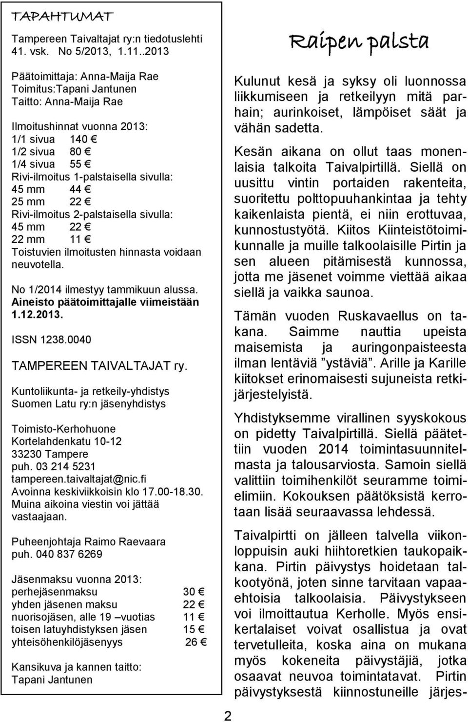 25 mm 22 Rivi-ilmoitus 2-palstaisella sivulla: 45 mm 22 22 mm 11 Toistuvien ilmoitusten hinnasta voidaan neuvotella. No 1/2014 ilmestyy tammikuun alussa. Aineisto päätoimittajalle viimeistään 1.12.