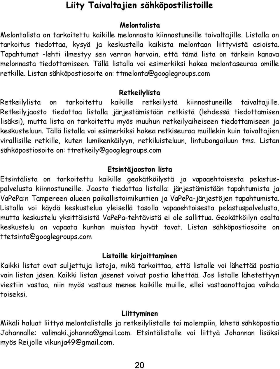 Tapahtumat -lehti ilmestyy sen verran harvoin, että tämä lista on tärkein kanava melonnasta tiedottamiseen. Tällä listalla voi esimerkiksi hakea melontaseuraa omille retkille.