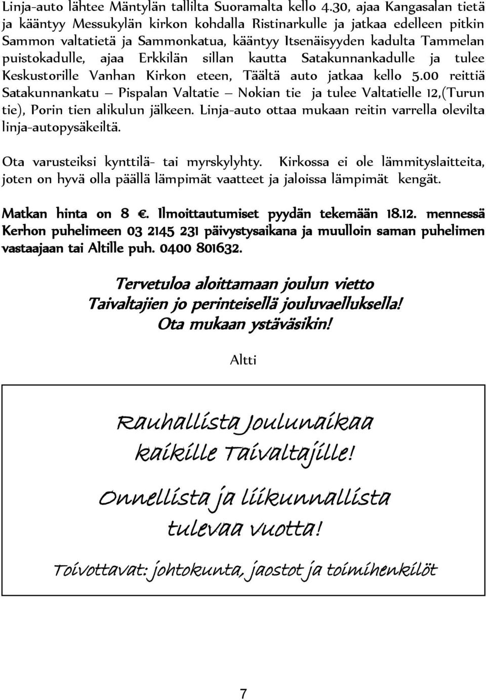 Erkkilän sillan kautta Satakunnankadulle ja tulee Keskustorille Vanhan Kirkon eteen, Täältä auto jatkaa kello 5.