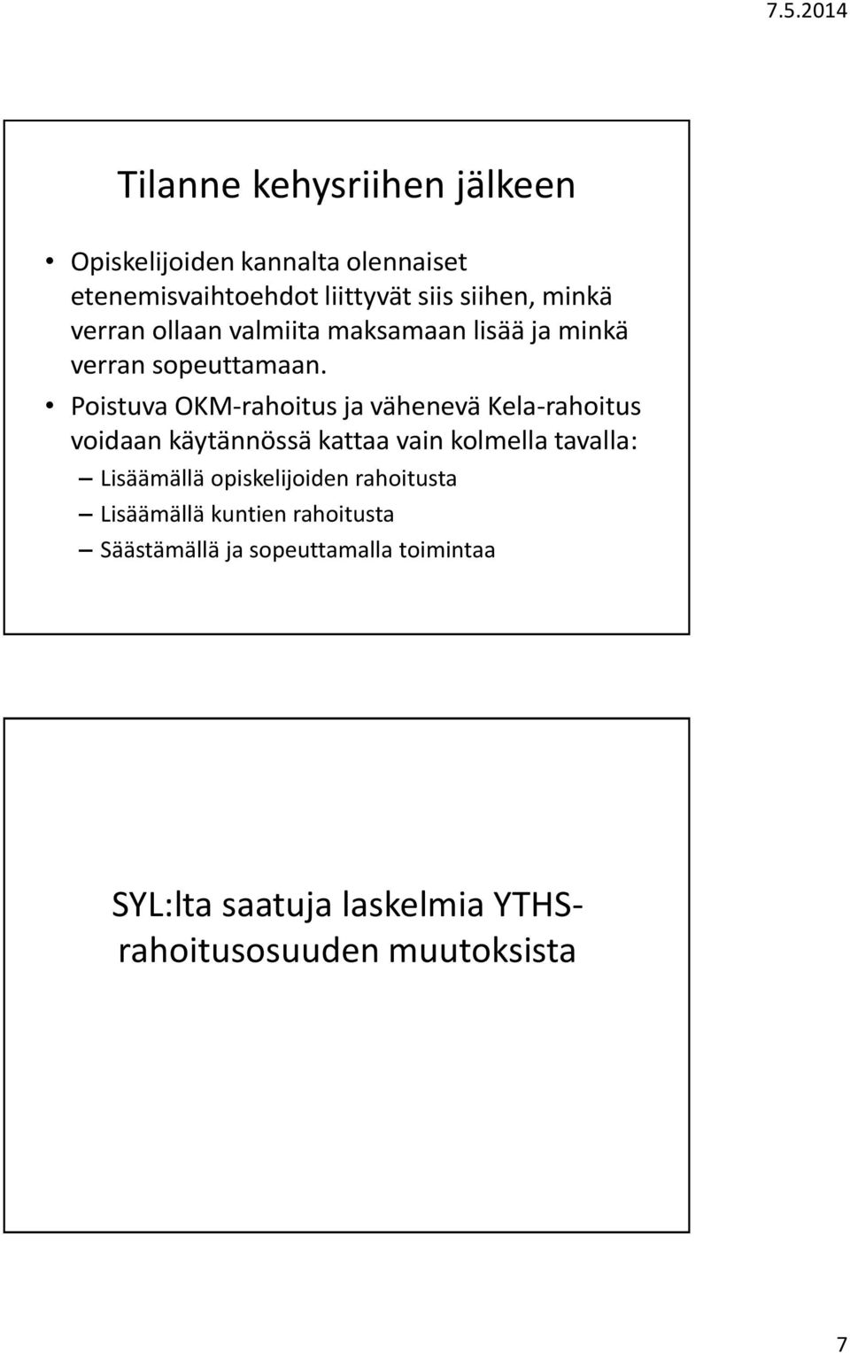 Poistuva OKM-rahoitus ja vähenevä Kela-rahoitus voidaan käytännössä kattaa vain kolmella tavalla: Lisäämällä