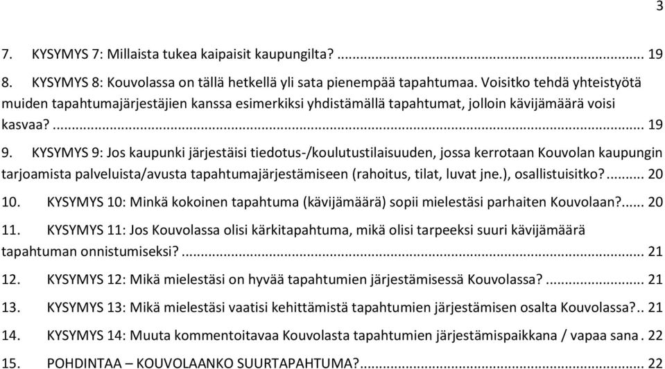 KYSYMYS 9: Jos kaupunki järjestäisi tiedotus-/koulutustilaisuuden, jossa kerrotaan Kouvolan kaupungin tarjoamista palveluista/avusta tapahtumajärjestämiseen (rahoitus, tilat, luvat jne.