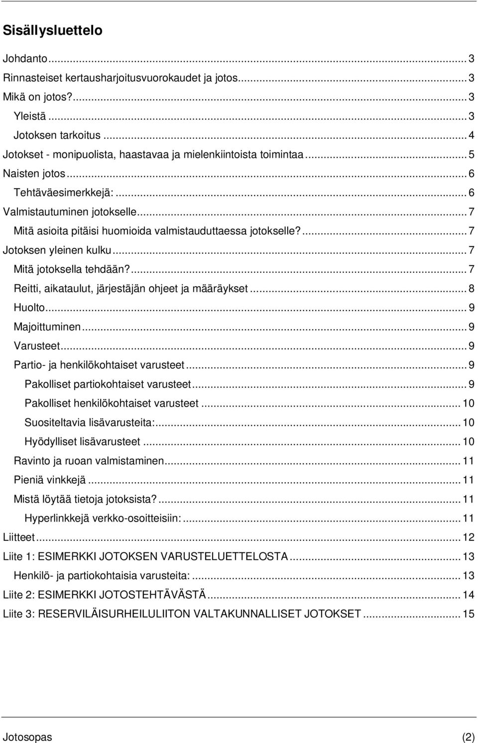 .. 7 Mitä asioita pitäisi huomioida valmistauduttaessa jotokselle?... 7 Jotoksen yleinen kulku... 7 Mitä jotoksella tehdään?... 7 Reitti, aikataulut, järjestäjän ohjeet ja määräykset... 8 Huolto.