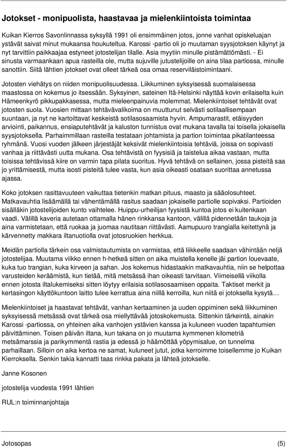 - Ei sinusta varmaankaan apua rasteilla ole, mutta sujuville jutustelijoille on aina tilaa partiossa, minulle sanottiin. Siitä lähtien jotokset ovat olleet tärkeä osa omaa reserviläistoimintaani.