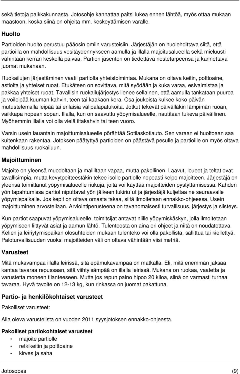 Järjestäjän on huolehdittava siitä, että partioilla on mahdollisuus vesitäydennykseen aamulla ja illalla majoitusalueella sekä mieluusti vähintään kerran keskellä päivää.