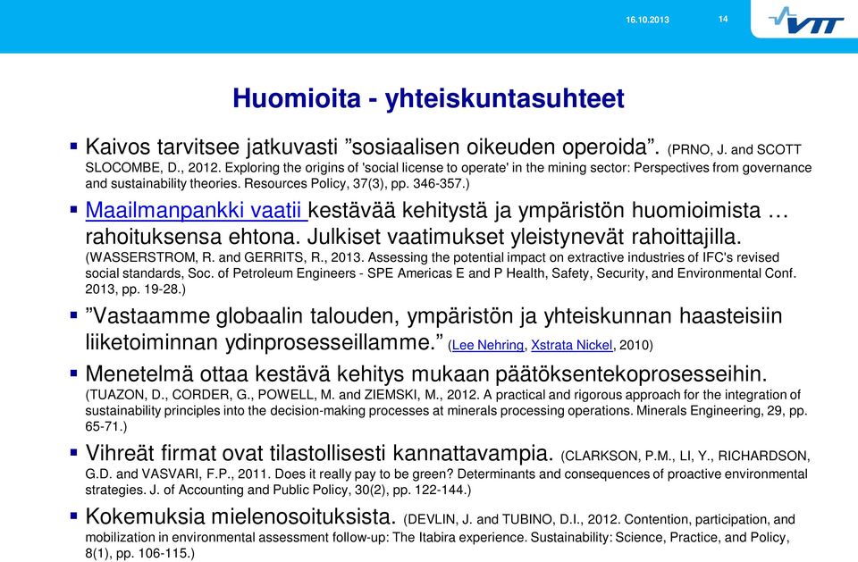 ) Maailmanpankki vaatii kestävää kehitystä ja ympäristön huomioimista rahoituksensa ehtona. Julkiset vaatimukset yleistynevät rahoittajilla. (WASSERSTROM, R. and GERRITS, R., 2013.