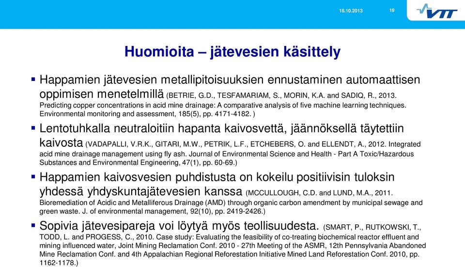 ) Lentotuhkalla neutraloitiin hapanta kaivosvettä, jäännöksellä täytettiin kaivosta (VADAPALLI, V.R.K., GITARI, M.W., PETRIK, L.F., ETCHEBERS, O. and ELLENDT, A., 2012.