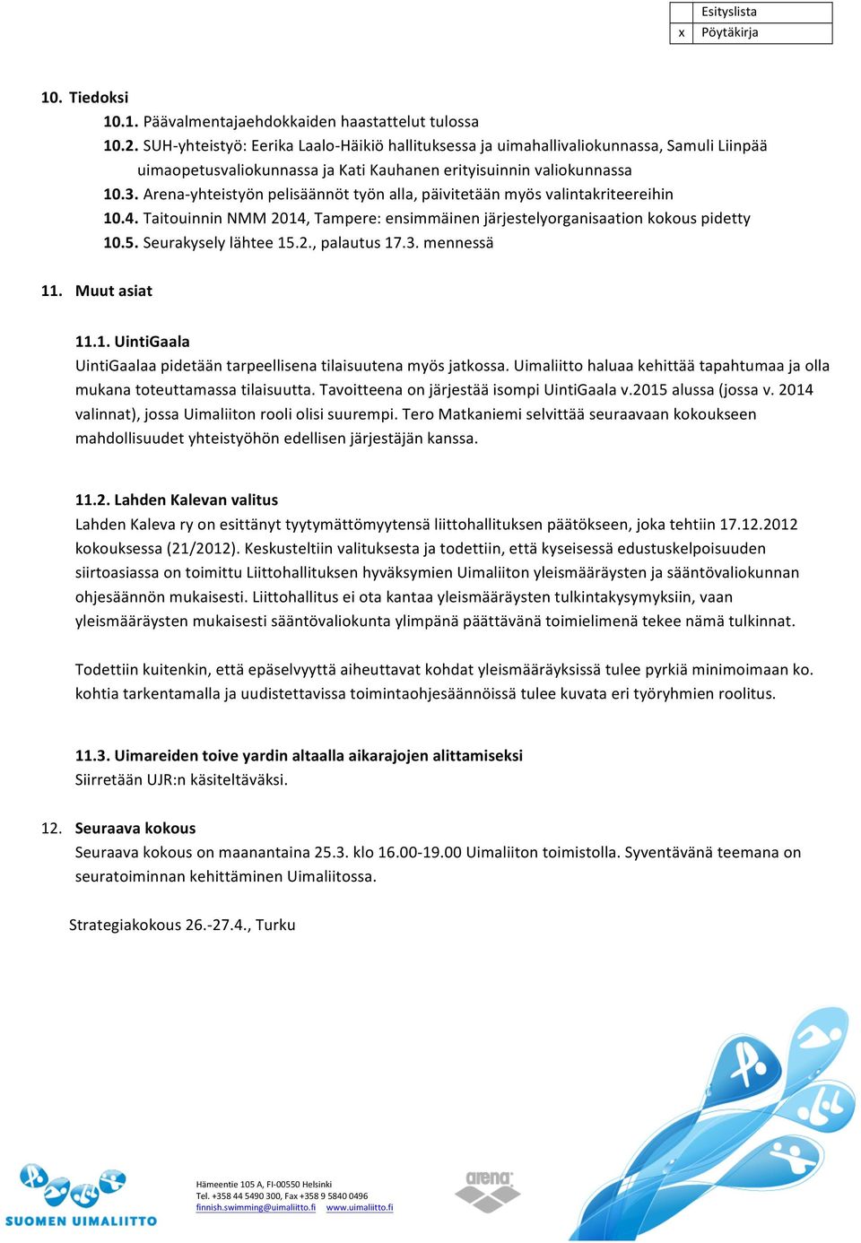 Arena- yhteistyön pelisäännöt työn alla, päivitetään myös valintakriteereihin 10.4. Taitouinnin NMM 2014, Tampere: ensimmäinen järjestelyorganisaation kokous pidetty 10.5. Seurakysely lähtee 15.2., palautus 17.