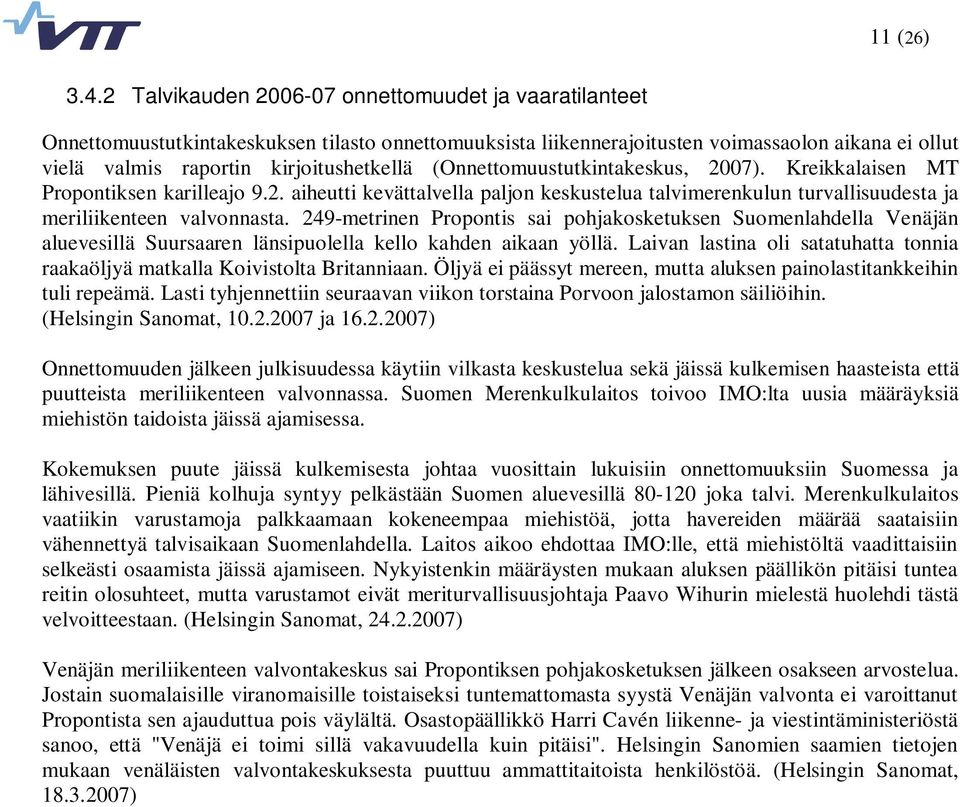 (Onnettomuustutkintakeskus, 2007). Kreikkalaisen MT Propontiksen karilleajo 9.2. aiheutti kevättalvella paljon keskustelua talvimerenkulun turvallisuudesta ja meriliikenteen valvonnasta.