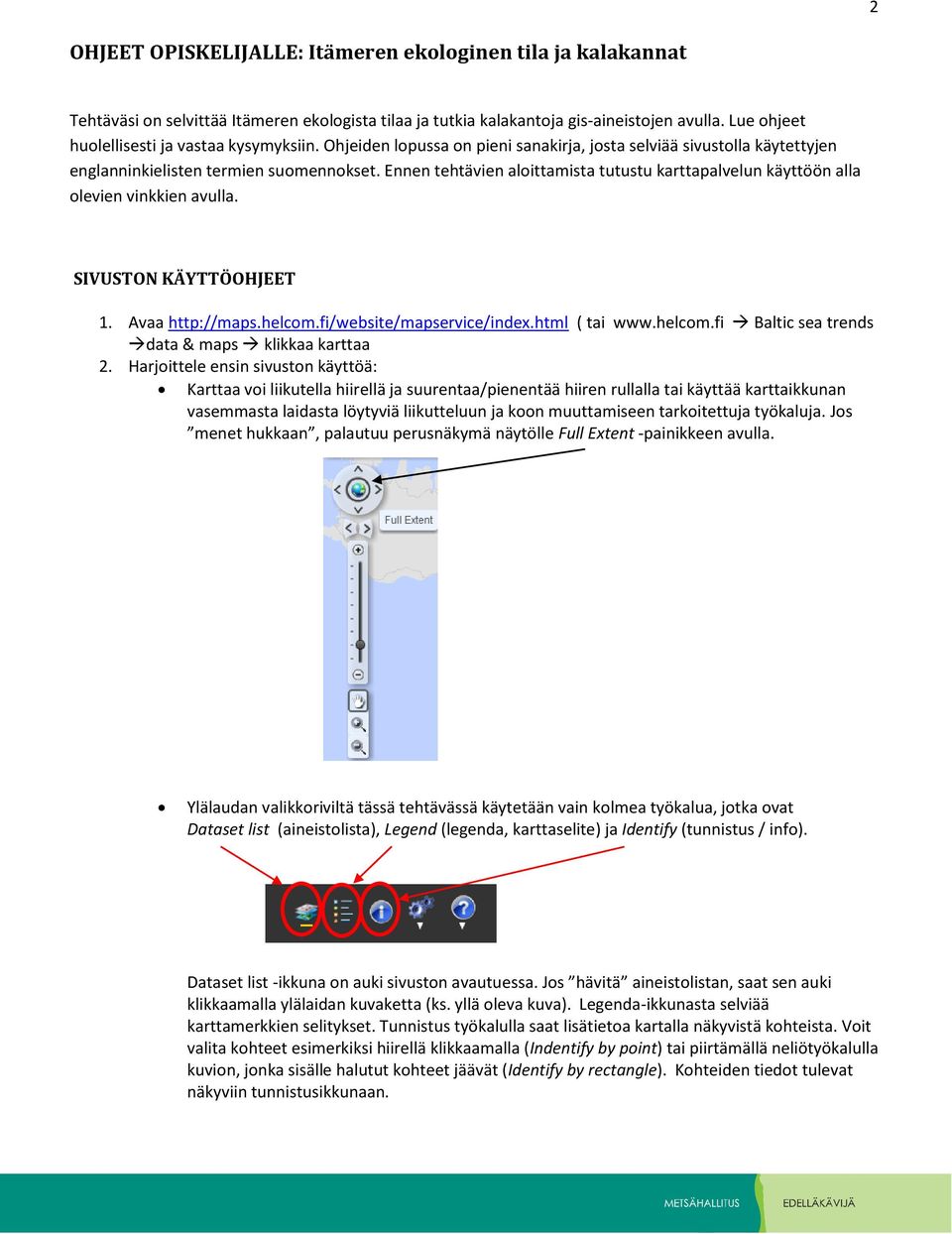 Ennen tehtävien aloittamista tutustu karttapalvelun käyttöön alla olevien vinkkien avulla. SIVUSTON KÄYTTÖOHJEET 1. Avaa http://maps.helcom.fi/website/mapservice/index.html ( tai www.helcom.fi Baltic sea trends data & maps klikkaa karttaa 2.