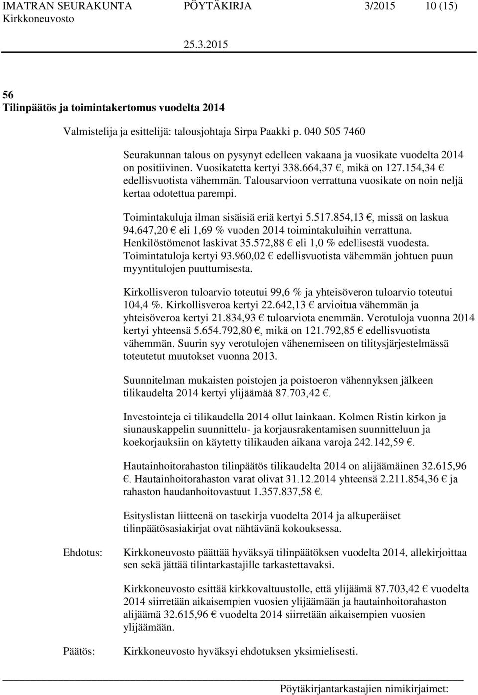 854,13, missä on laskua 94.647,20 eli 1,69 % vuoden 2014 toimintakuluihin verrattuna. Henkilöstömenot laskivat 35.572,88 eli 1,0 % edellisestä vuodesta. Toimintatuloja kertyi 93.