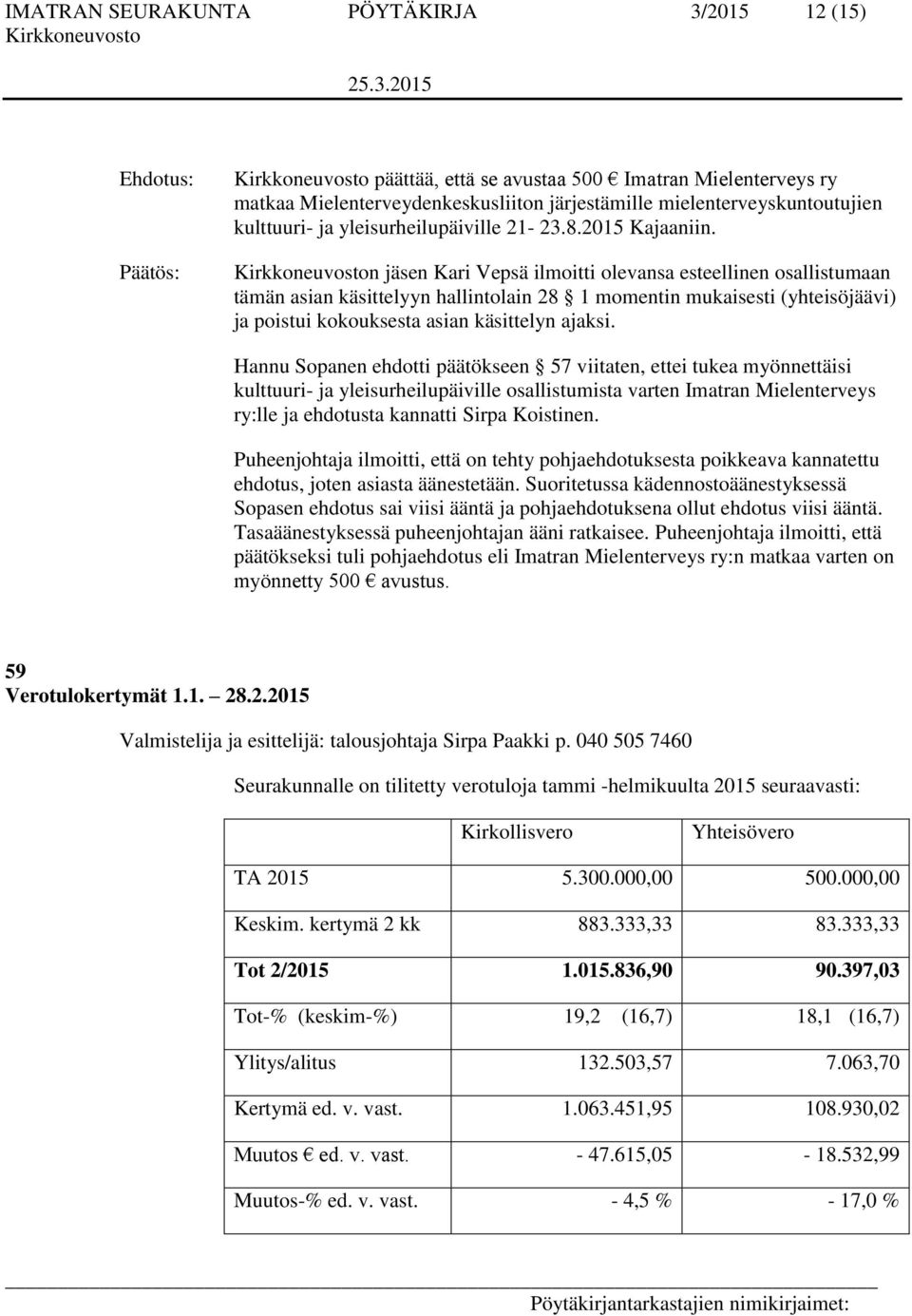 n jäsen Kari Vepsä ilmoitti olevansa esteellinen osallistumaan tämän asian käsittelyyn hallintolain 28 1 momentin mukaisesti (yhteisöjäävi) ja poistui kokouksesta asian käsittelyn ajaksi.