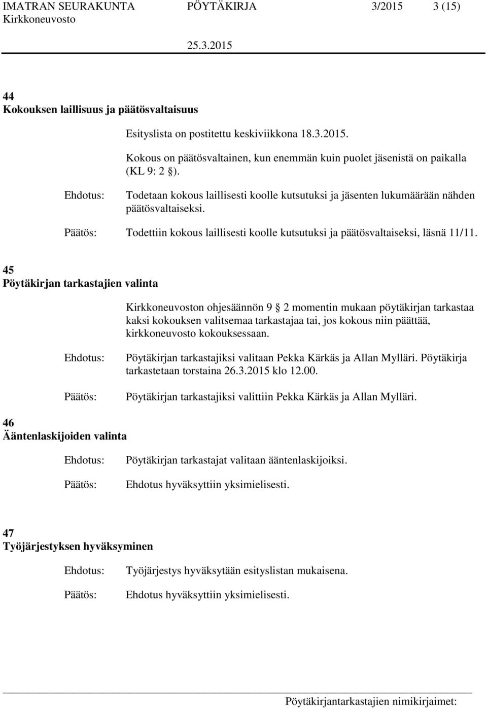 45 Pöytäkirjan tarkastajien valinta n ohjesäännön 9 2 momentin mukaan pöytäkirjan tarkastaa kaksi kokouksen valitsemaa tarkastajaa tai, jos kokous niin päättää, kirkkoneuvosto kokouksessaan.