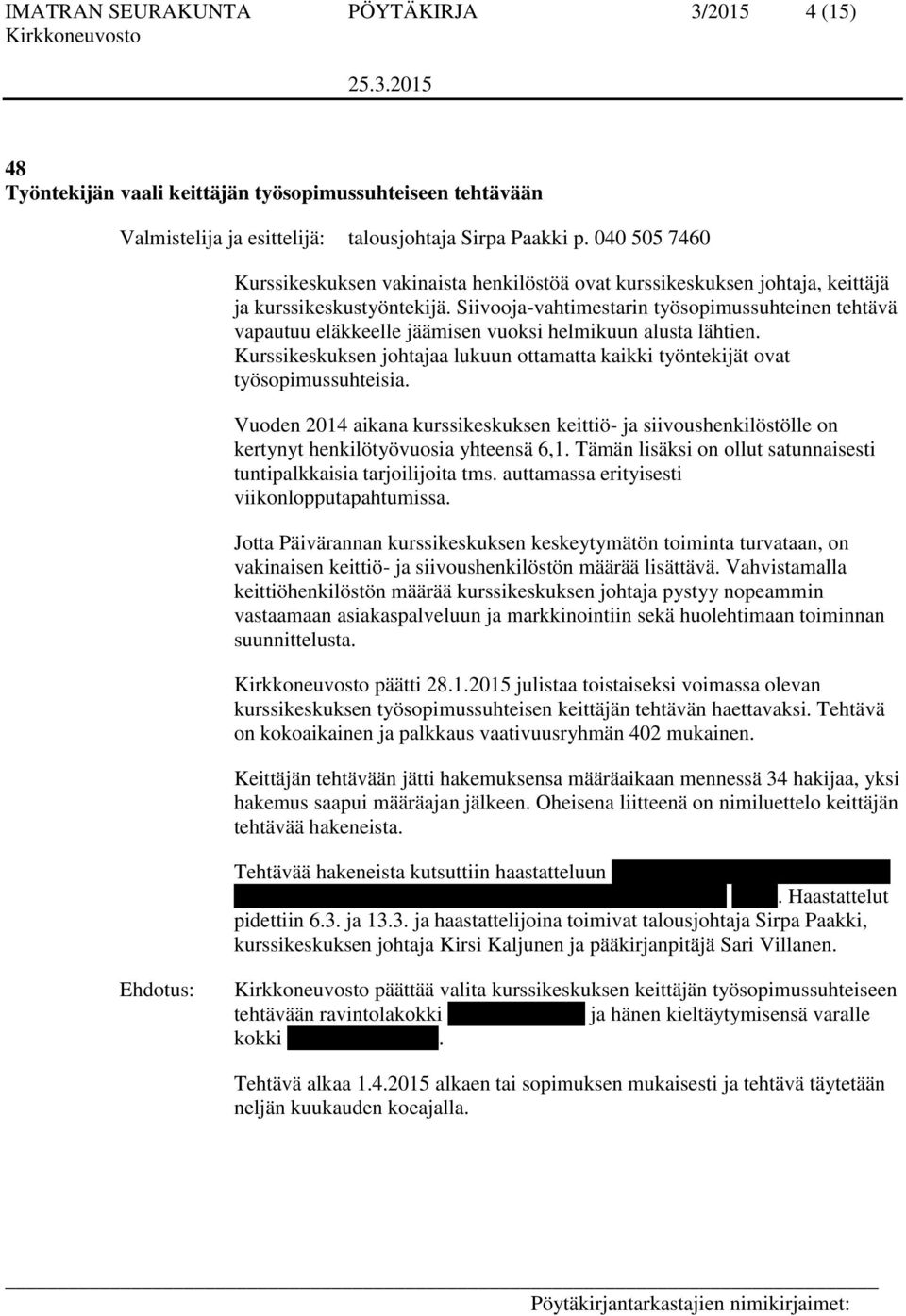 Kurssikeskuksen johtajaa lukuun ottamatta kaikki työntekijät ovat työsopimussuhteisia. Vuoden 2014 aikana kurssikeskuksen keittiö- ja siivoushenkilöstölle on kertynyt henkilötyövuosia yhteensä 6,1.