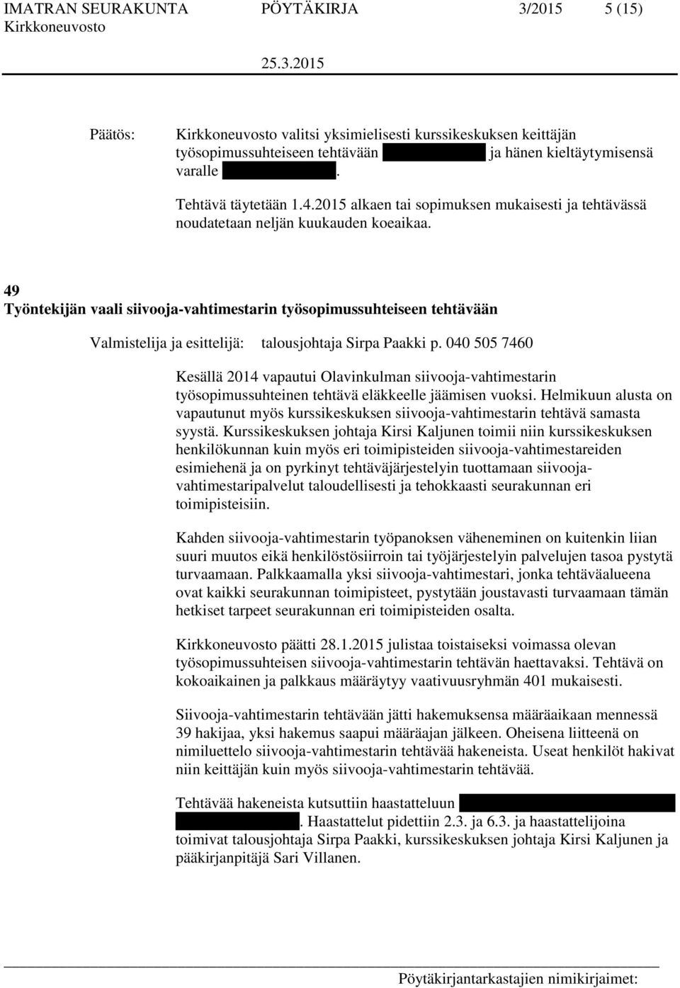 49 Työntekijän vaali siivooja-vahtimestarin työsopimussuhteiseen tehtävään Kesällä 2014 vapautui Olavinkulman siivooja-vahtimestarin työsopimussuhteinen tehtävä eläkkeelle jäämisen vuoksi.