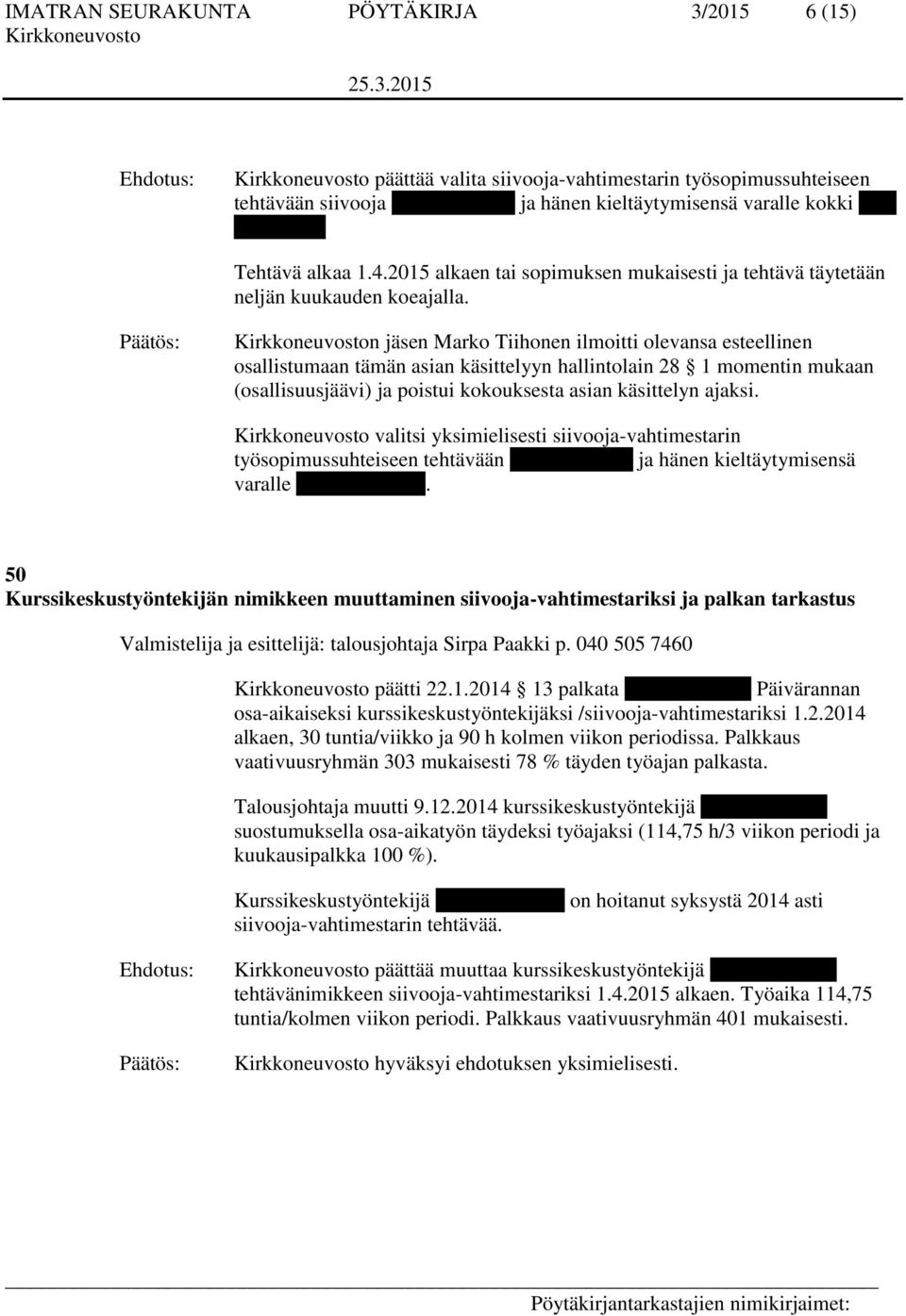 n jäsen Marko Tiihonen ilmoitti olevansa esteellinen osallistumaan tämän asian käsittelyyn hallintolain 28 1 momentin mukaan (osallisuusjäävi) ja poistui kokouksesta asian käsittelyn ajaksi.