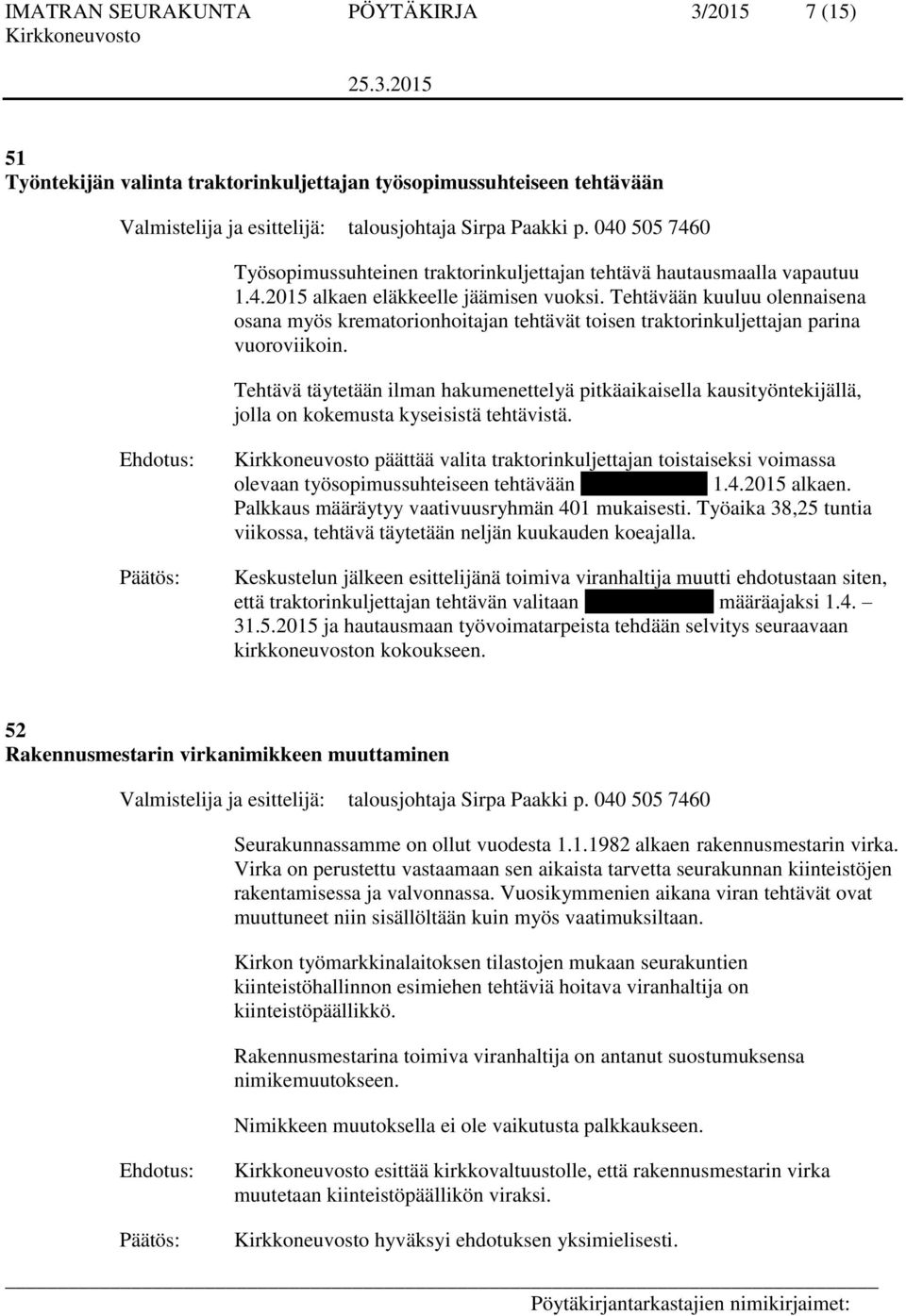 Tehtävä täytetään ilman hakumenettelyä pitkäaikaisella kausityöntekijällä, jolla on kokemusta kyseisistä tehtävistä.