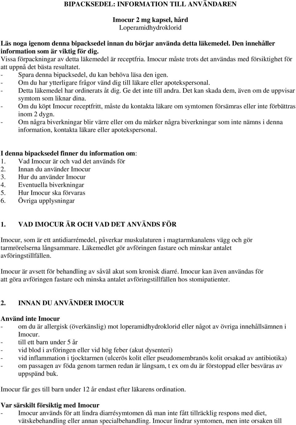 - Spara denna bipacksedel, du kan behöva läsa den igen. - Om du har ytterligare frågor vänd dig till läkare eller apotekspersonal. - Detta läkemedel har ordinerats åt dig. Ge det inte till andra.