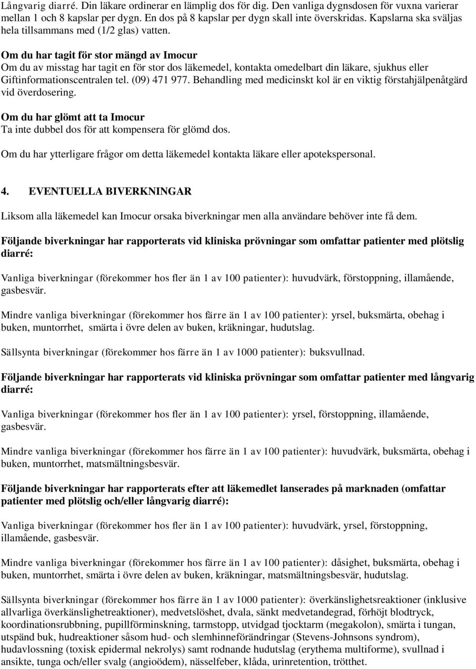 Om du har tagit för stor mängd av Imocur Om du av misstag har tagit en för stor dos läkemedel, kontakta omedelbart din läkare, sjukhus eller Giftinformationscentralen tel. (09) 471 977.