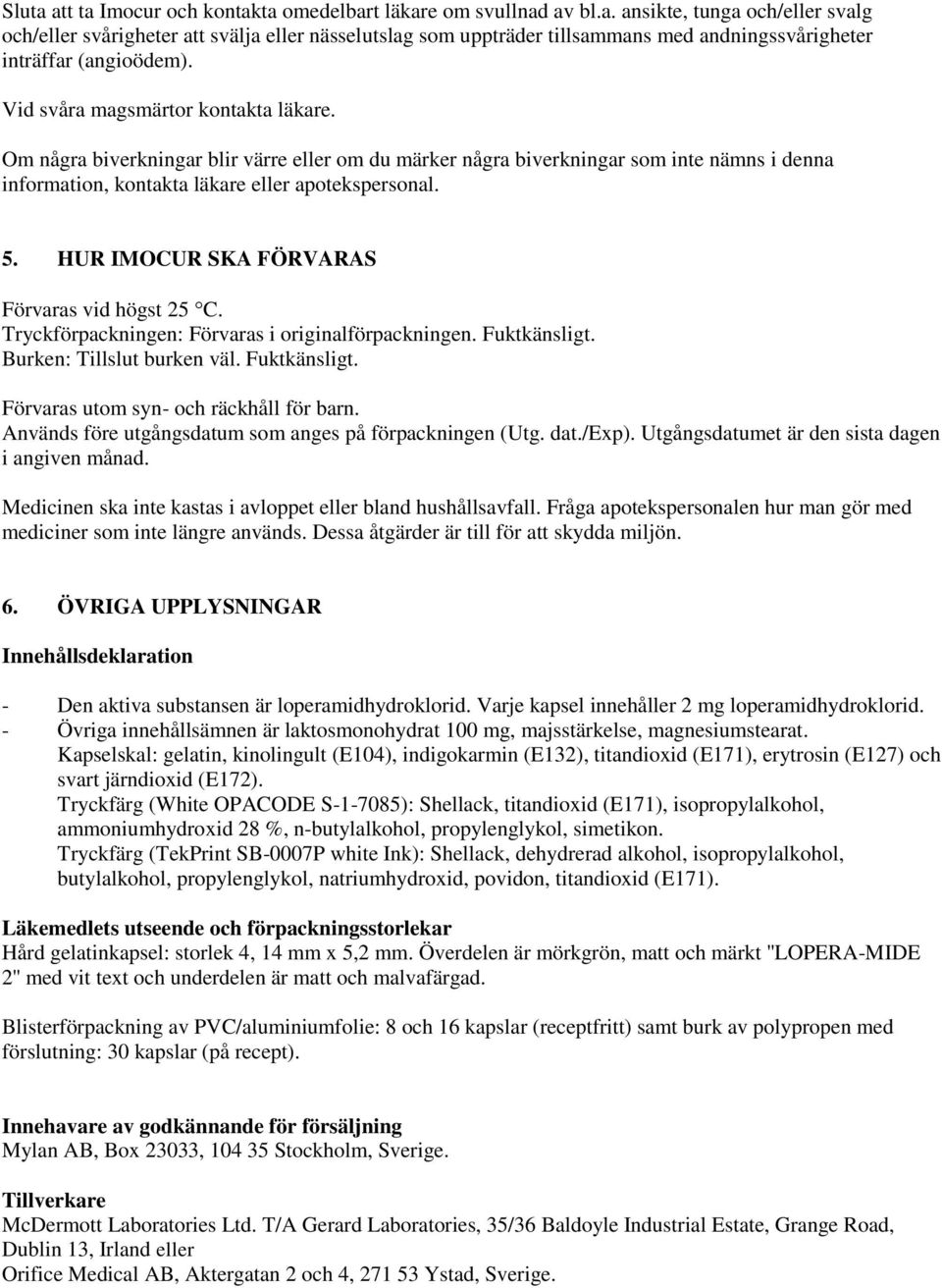 HUR IMOCUR SKA FÖRVARAS Förvaras vid högst 25 C. Tryckförpackningen: Förvaras i originalförpackningen. Fuktkänsligt. Burken: Tillslut burken väl. Fuktkänsligt. Förvaras utom syn- och räckhåll för barn.