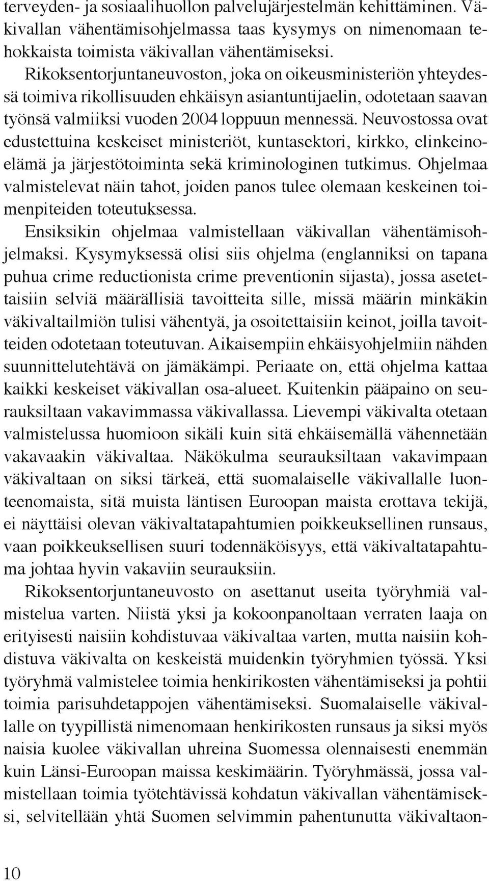 Neuvostossa ovat edustettuina keskeiset ministeriöt, kuntasektori, kirkko, elinkeinoelämä ja järjestötoiminta sekä kriminologinen tutkimus.