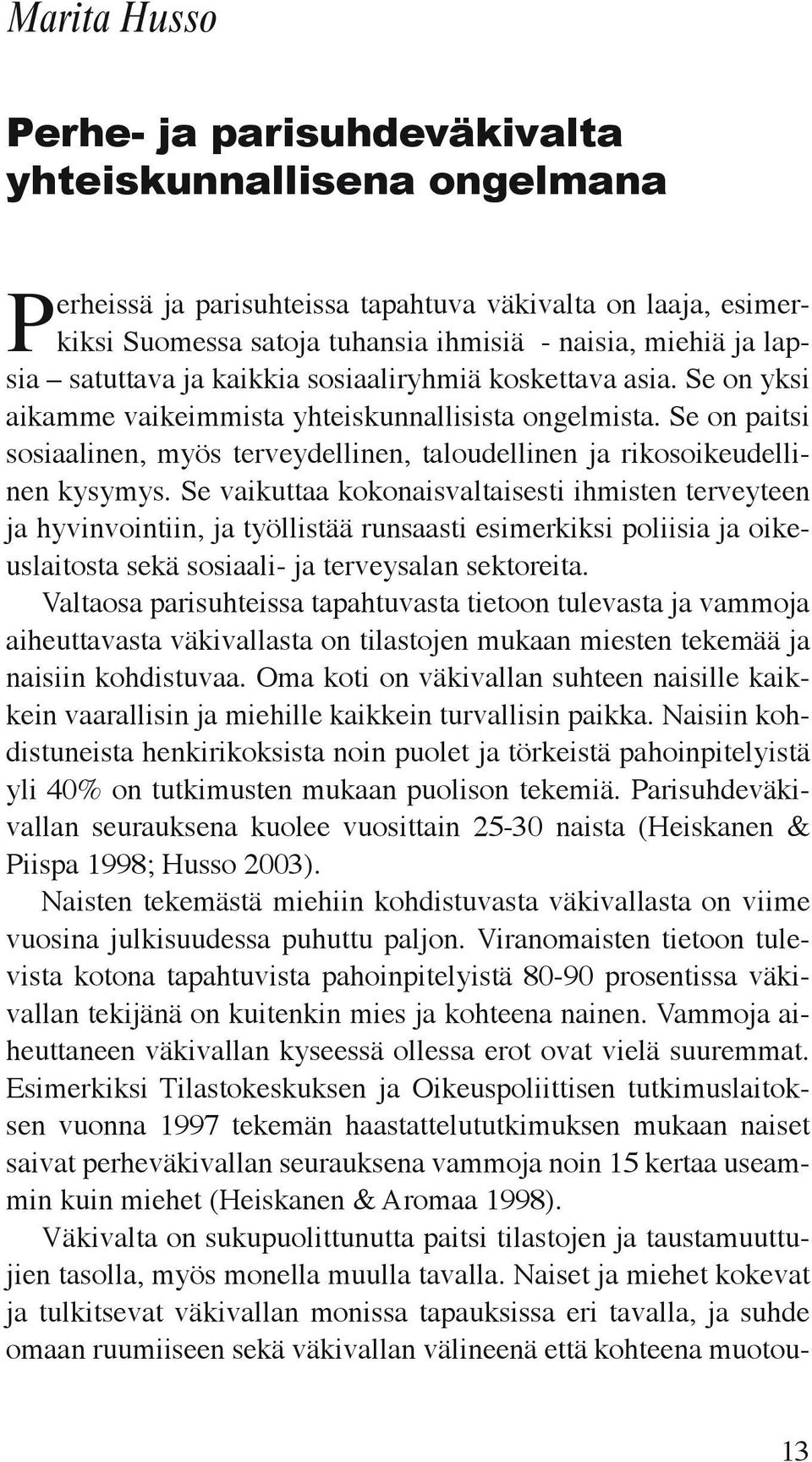 Se on paitsi sosiaalinen, myös terveydellinen, taloudellinen ja rikosoikeudellinen kysymys.