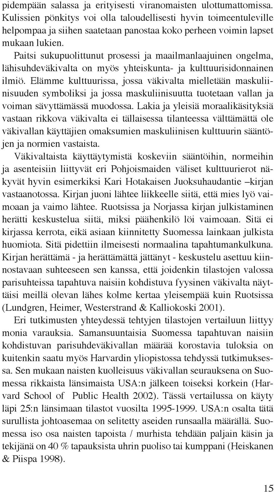 Paitsi sukupuolittunut prosessi ja maailmanlaajuinen ongelma, lähisuhdeväkivalta on myös yhteiskunta- ja kulttuurisidonnainen ilmiö.