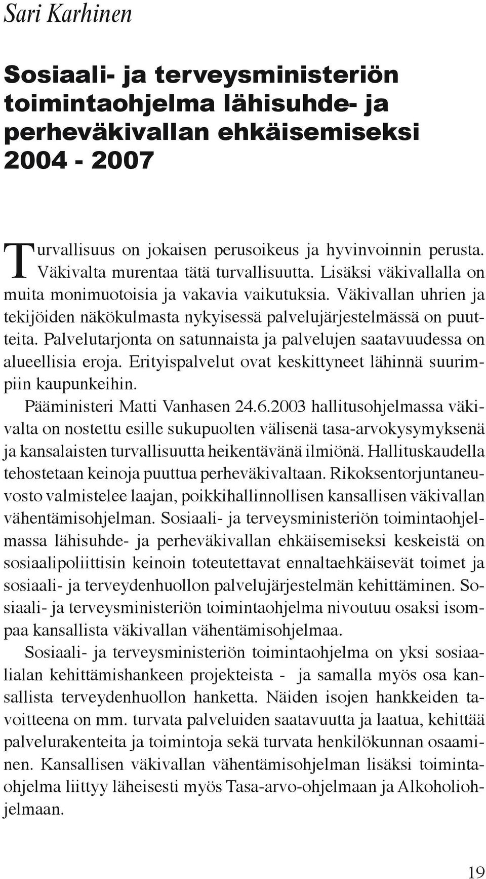 Palvelutarjonta on satunnaista ja palvelujen saatavuudessa on alueellisia eroja. Erityispalvelut ovat keskittyneet lähinnä suurimpiin kaupunkeihin. Pääministeri Matti Vanhasen 24.6.