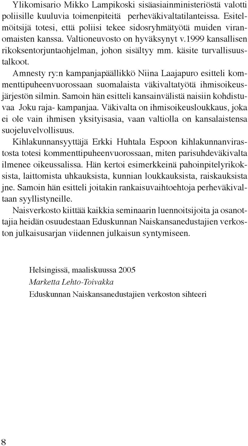 käsite turvallisuustalkoot. Amnesty ry:n kampanjapäällikkö Niina Laajapuro esitteli kommenttipuheenvuorossaan suomalaista väkivaltatyötä ihmisoikeusjärjestön silmin.
