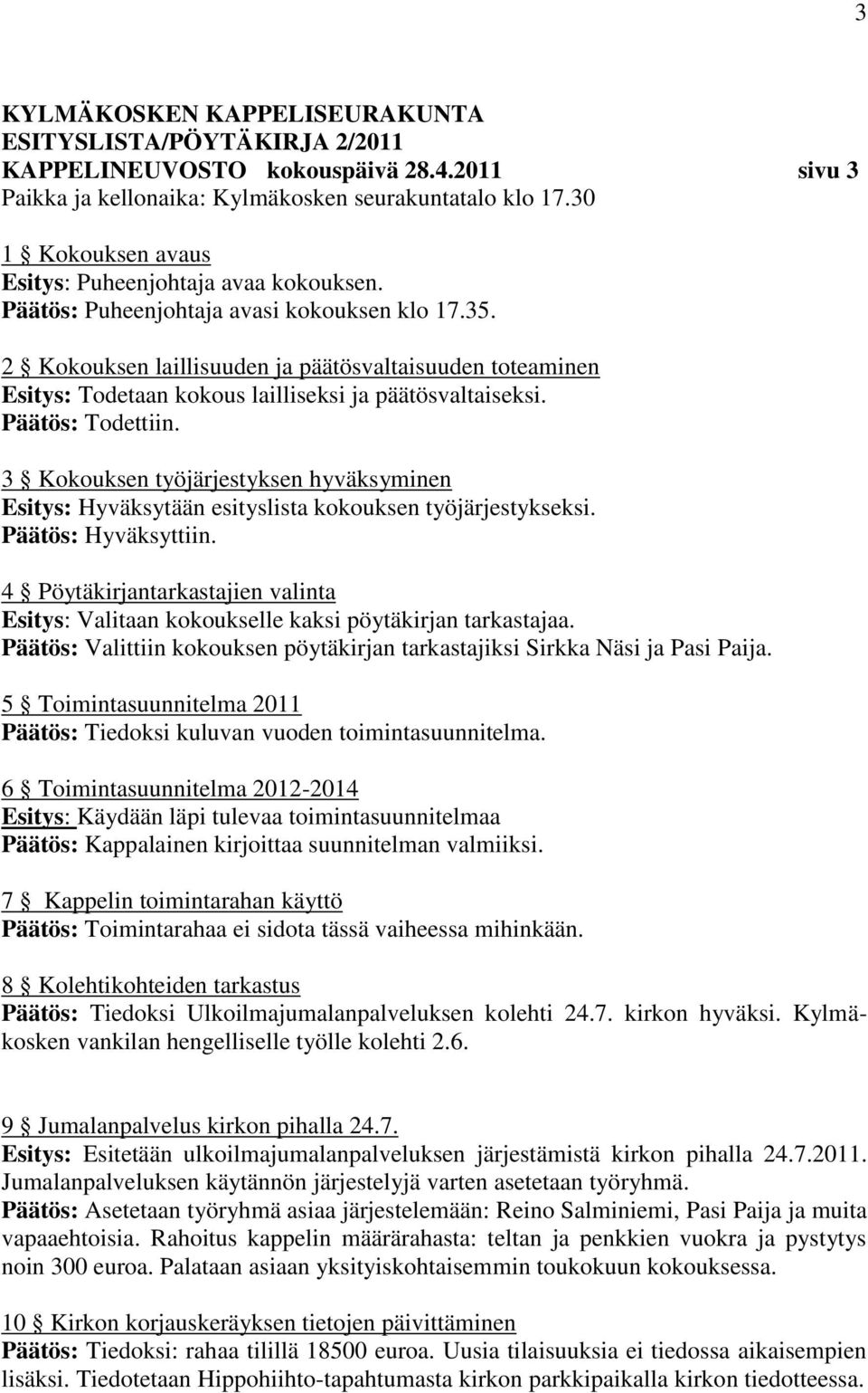 2 Kokouksen laillisuuden ja päätösvaltaisuuden toteaminen Esitys: Todetaan kokous lailliseksi ja päätösvaltaiseksi. Päätös: Todettiin.