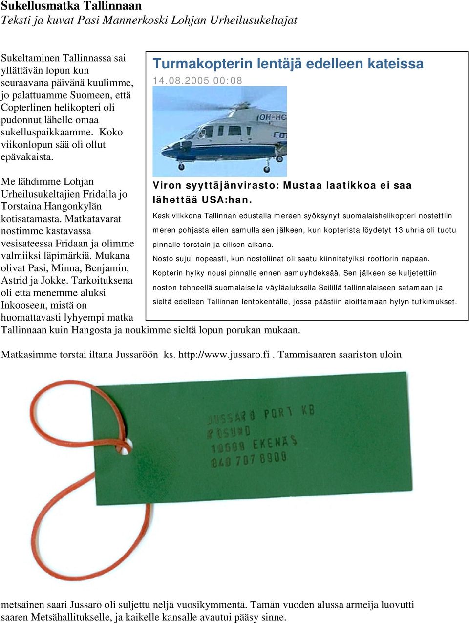 2005 00:08 Me lähdimme Lohjan Viron syyttäjänvirasto: Mustaa laatikkoa ei saa Urheilusukeltajien Fridalla jo lähettää USA:han. Torstaina Hangonkylän kotisatamasta.