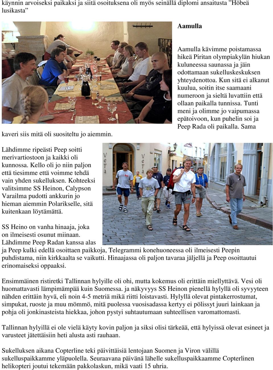 Kun sitä ei alkanut kuulua, soitin itse saamaani numeroon ja sieltä luvattiin että ollaan paikalla tunnissa. Tunti meni ja olimme jo vaipumassa epätoivoon, kun puhelin soi ja Peep Rada oli paikalla.