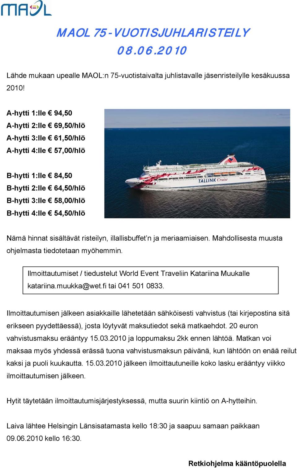 sisältävät risteilyn, illallisbuffet n ja meriaamiaisen. Mahdollisesta muusta ohjelmasta tiedotetaan myöhemmin. Ilmoittautumiset / tiedustelut World Event Traveliin Katariina Muukalle katariina.