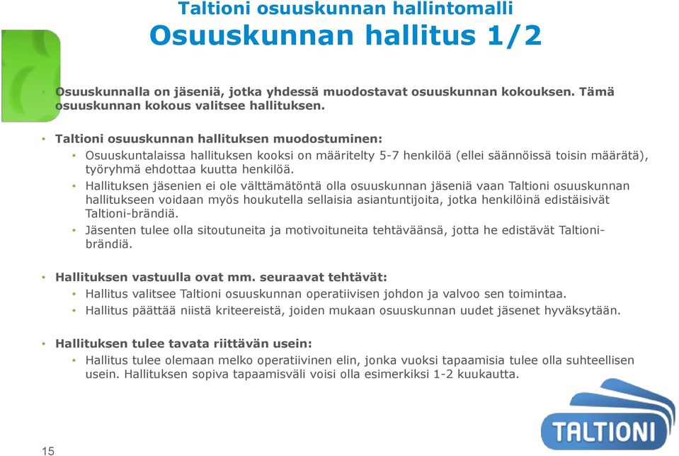 Hallituksen jäsenien ei ole välttämätöntä olla osuuskunnan jäseniä vaan Taltioni osuuskunnan hallitukseen voidaan myös houkutella sellaisia asiantuntijoita, jotka henkilöinä edistäisivät