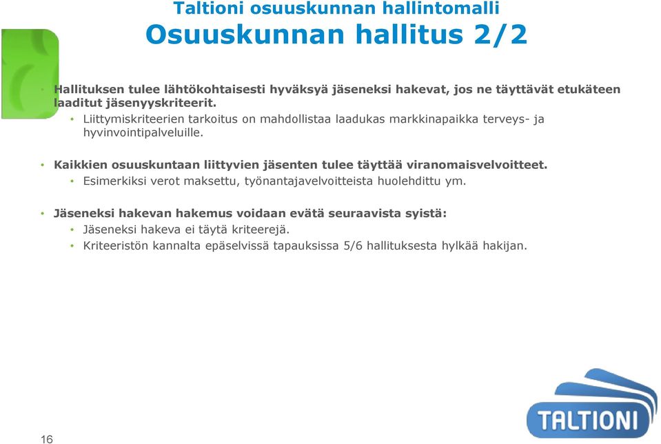 Kaikkien osuuskuntaan liittyvien jäsenten tulee täyttää viranomaisvelvoitteet. Esimerkiksi verot maksettu, työnantajavelvoitteista huolehdittu ym.