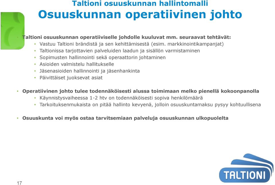 markkinointikampanjat) Taltionissa tarjottavien palveluiden laadun ja sisällön varmistaminen Sopimusten hallinnointi sekä operaattorin johtaminen Asioiden valmistelu hallitukselle Jäsenasioiden