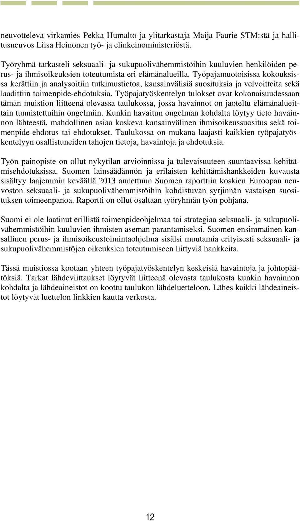 Työpajamuotoisissa kokouksissa kerättiin ja analysoitiin tutkimustietoa, kansainvälisiä suosituksia ja velvoitteita sekä laadittiin toimenpide-ehdotuksia.