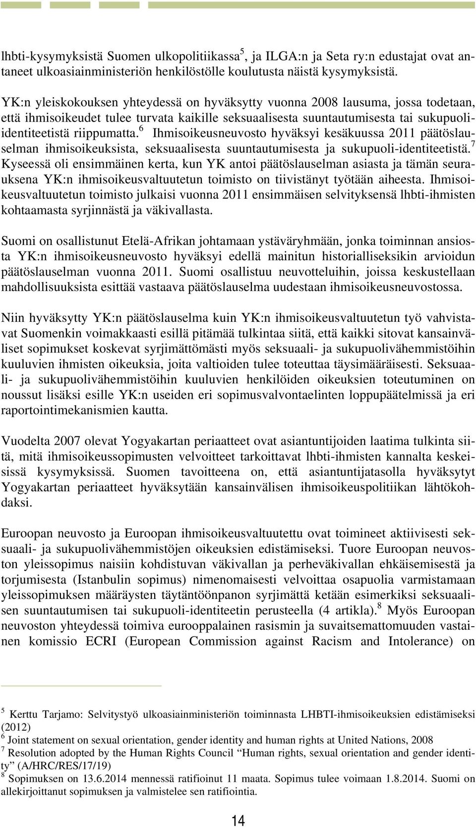 6 Ihmisoikeusneuvosto hyväksyi kesäkuussa 2011 päätöslauselman ihmisoikeuksista, seksuaalisesta suuntautumisesta ja sukupuoli-identiteetistä.