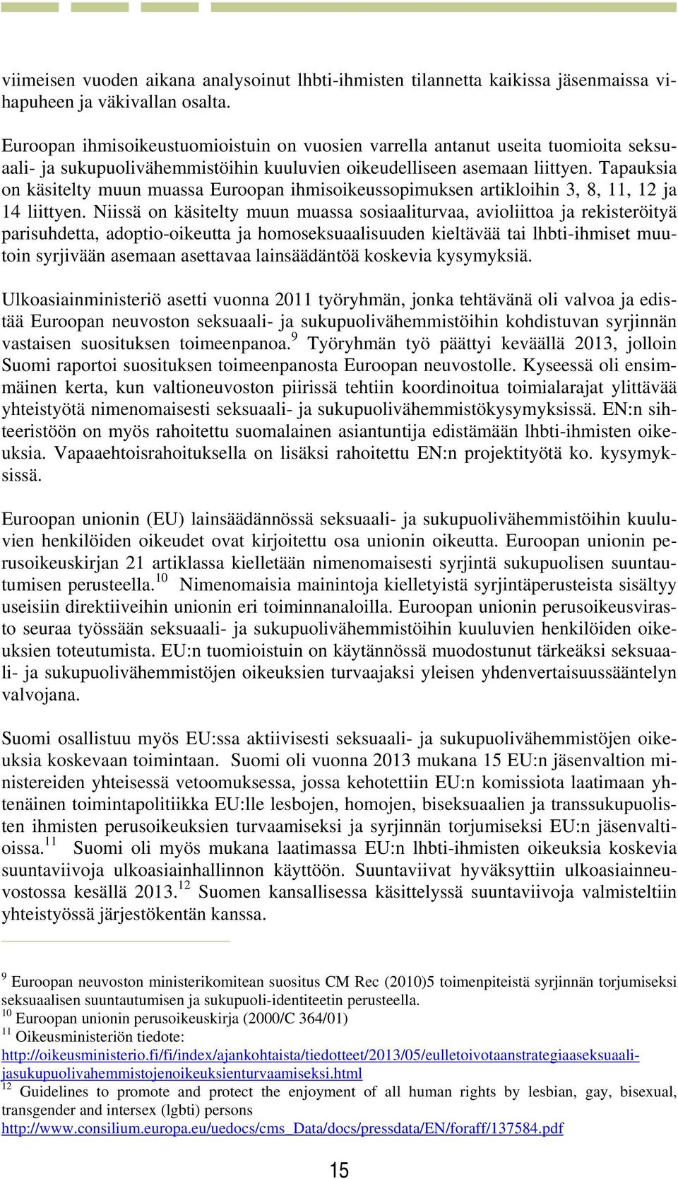 Tapauksia on käsitelty muun muassa Euroopan ihmisoikeussopimuksen artikloihin 3, 8, 11, 12 ja 14 liittyen.