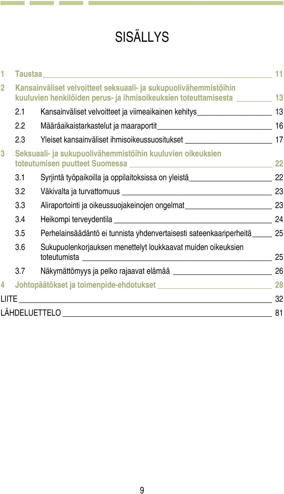 3 Yleiset kansainväliset ihmisoikeussuositukset 17 3 Seksuaali- ja sukupuolivähemmistöihin kuuluvien oikeuksien toteutumisen puutteet Suomessa 22 3.