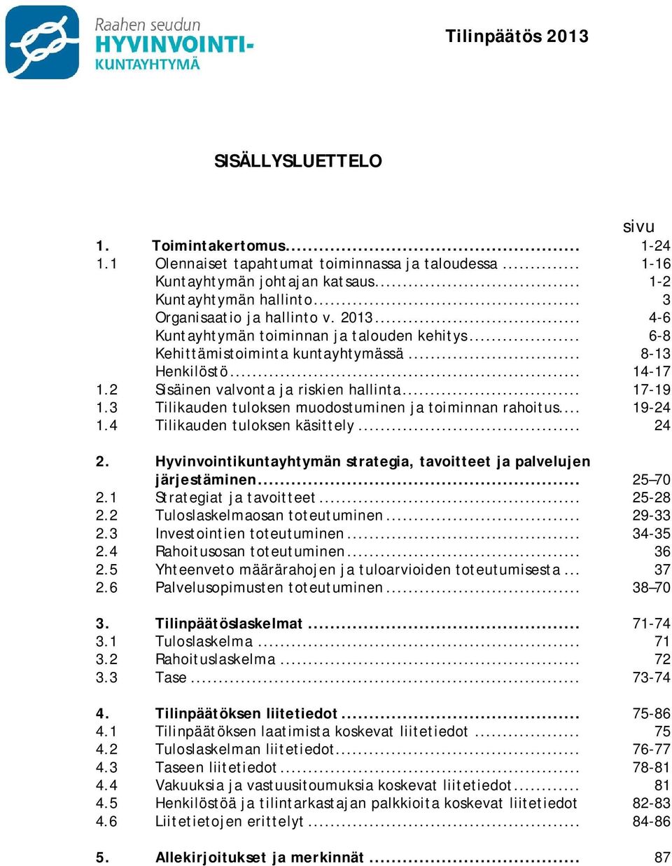 3 Tilikauden tuloksen muodostuminen ja toiminnan rahoitus... 19-24 1.4 Tilikauden tuloksen käsittely... 24 2. Hyvinvointikuntayhtymän strategia, tavoitteet ja palvelujen järjestäminen... 25 70 2.