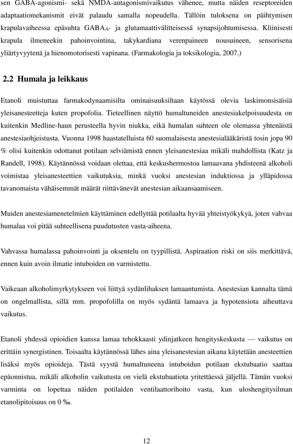 Kliinisesti krapula ilmeneekin pahoinvointina, takykardiana verenpaineen nousuineen, sensorisena yliärtyvyytenä ja hienomotorisesti vapinana. (Farmakologia ja toksikologia, 2007.) 2.